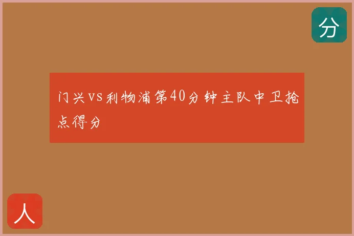 门兴vs利物浦第40分钟主队中卫抢点得分