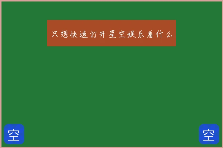 只想快速打开星空娱乐看什么